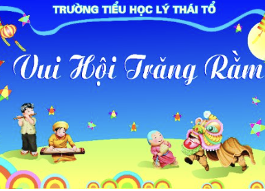 "VUI HỘI TRĂNG RẰM" CÙNG CÁC BẠN NHỎ TRƯỜNG TIỂU HỌC LÝ THÁI TỔ